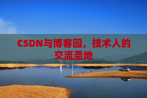 CSDN与博客园,技术人的交流圣地